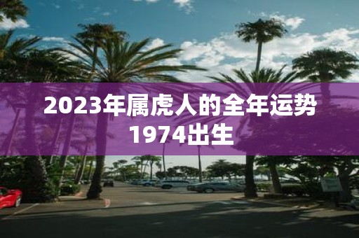 2023年属虎人的全年运势1974出生