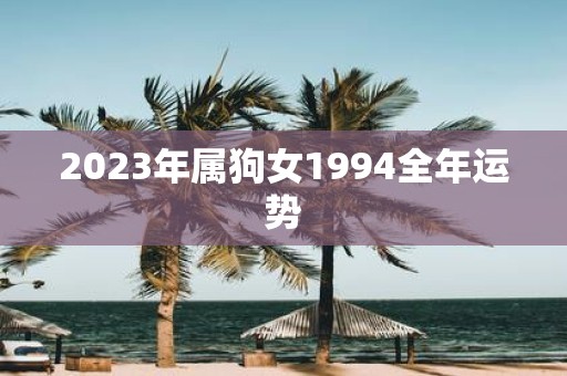 2023年属狗女1994全年运势